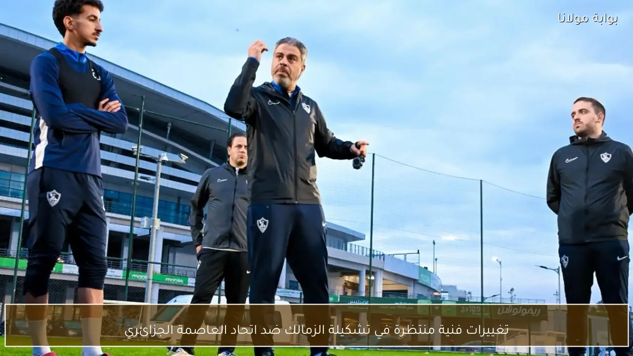 تغييرات فنية منتظرة في تشكيلة الزمالك ضد اتحاد العاصمة الجزائري