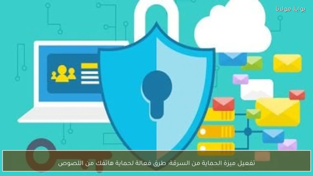 تفعيل ميزة الحماية من السرقة: طرق فعالة لحماية هاتفك من اللصوص