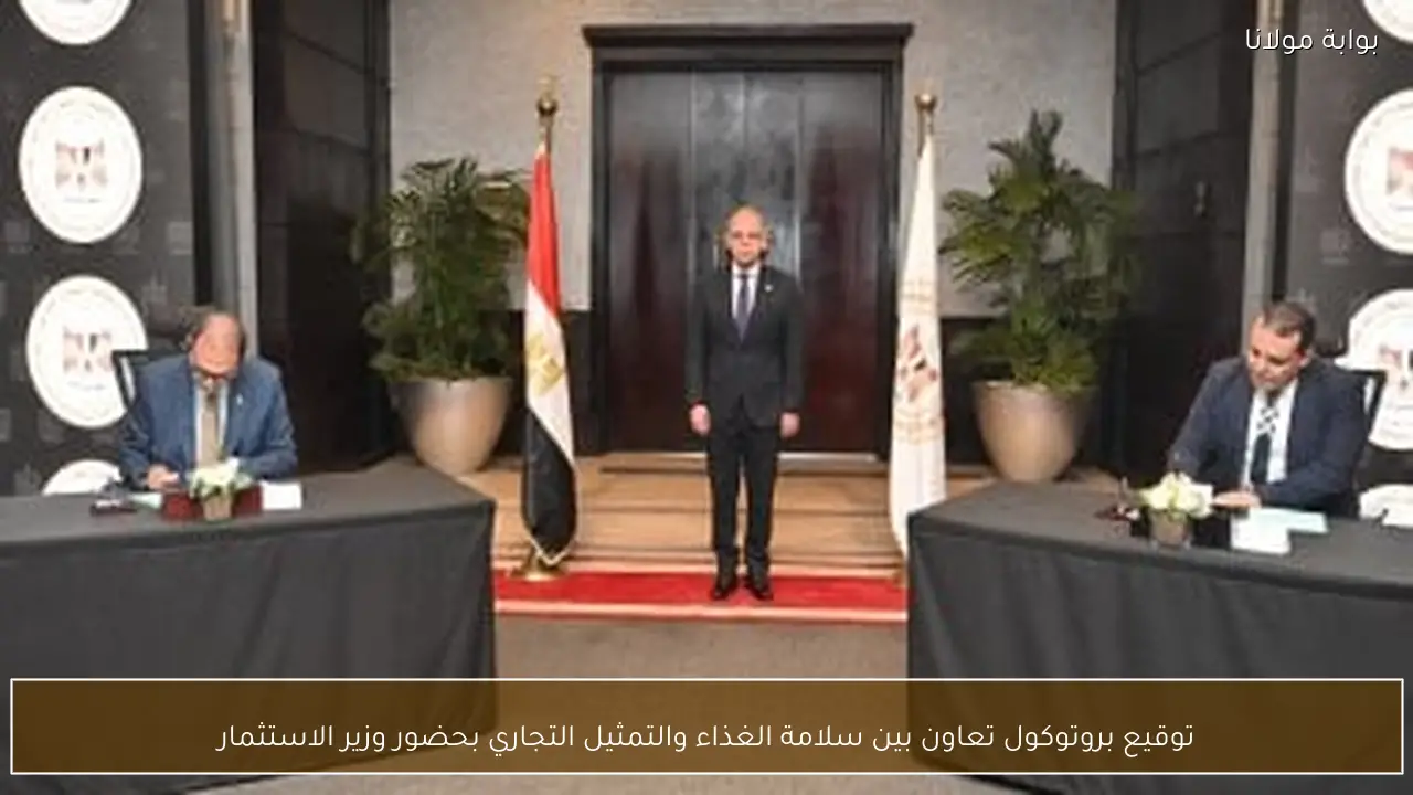 توقيع بروتوكول تعاون بين سلامة الغذاء والتمثيل التجاري بحضور وزير الاستثمار