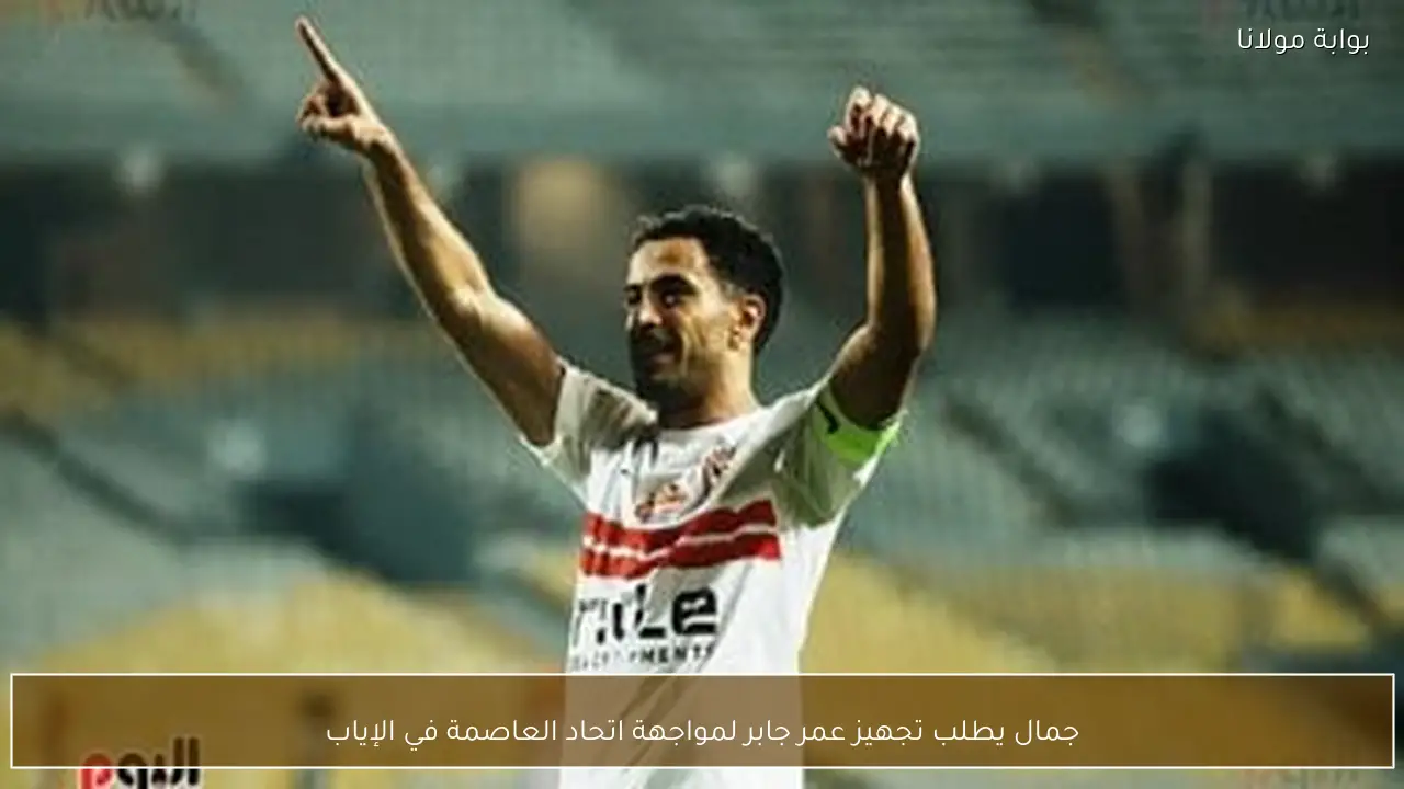 جمال يطلب تجهيز عمر جابر لمواجهة اتحاد العاصمة في الإياب