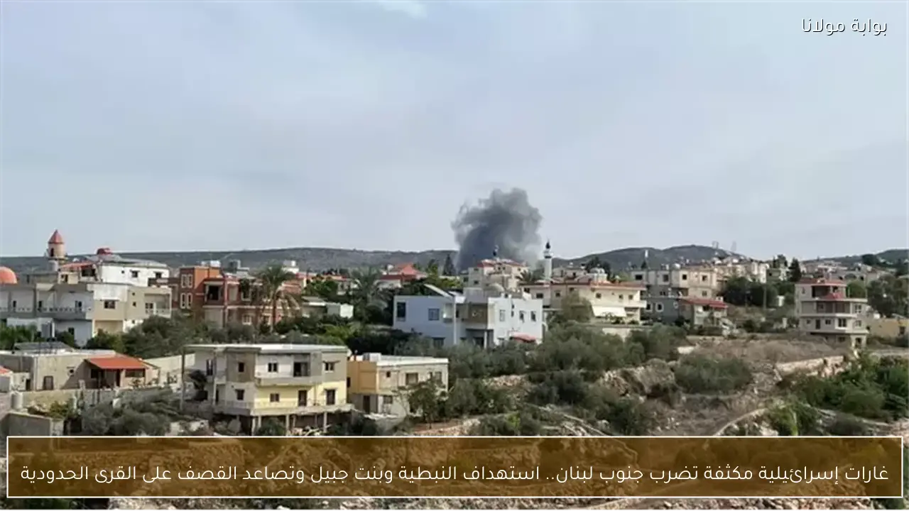 غارات إسرائيلية مكثفة تضرب جنوب لبنان.. استهداف النبطية وبنت جبيل وتصاعد القصف على القرى الحدودية