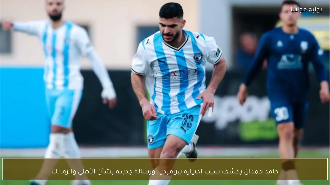 حامد حمدان يكشف سبب اختياره بيراميدز.. ورسالة جديدة بشأن الأهلي والزمالك