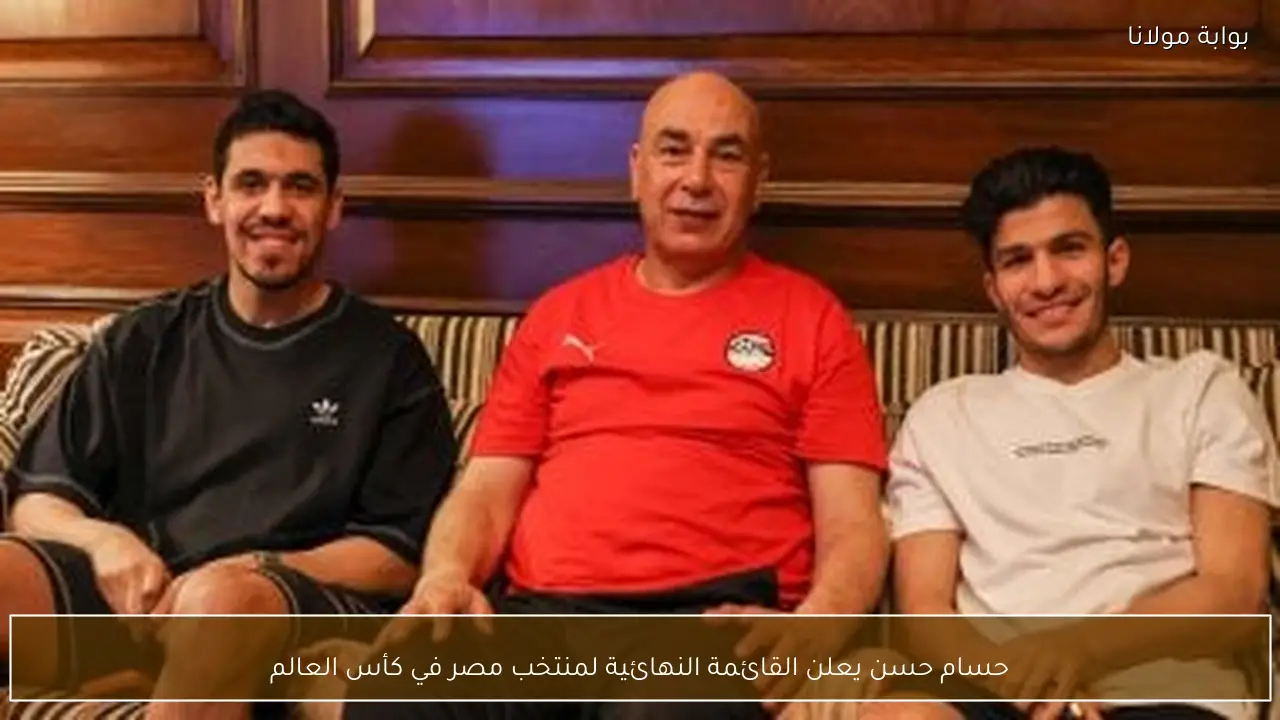 حسام حسن يعلن القائمة النهائية لمنتخب مصر في كأس العالم