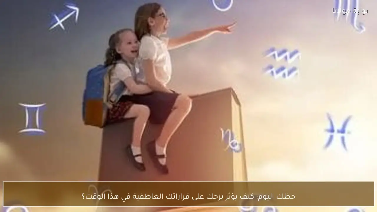 حظك اليوم: كيف يؤثر برجك على قراراتك العاطفية في هذا الوقت؟