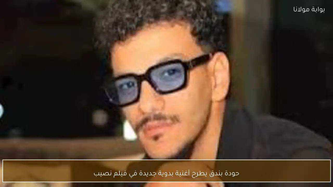 حودة بندق يطرح أغنية بدوية جديدة في فيلم نصيب