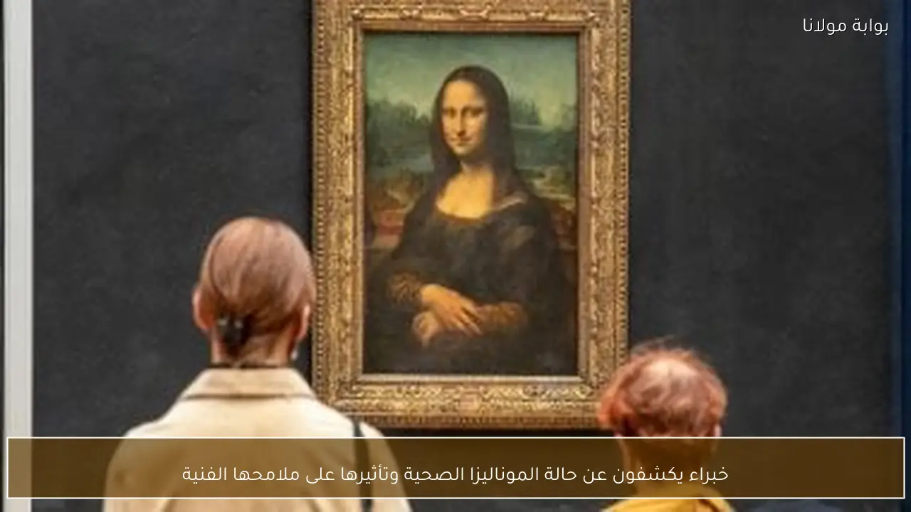 خبراء يكشفون عن حالة الموناليزا الصحية وتأثيرها على ملامحها الفنية