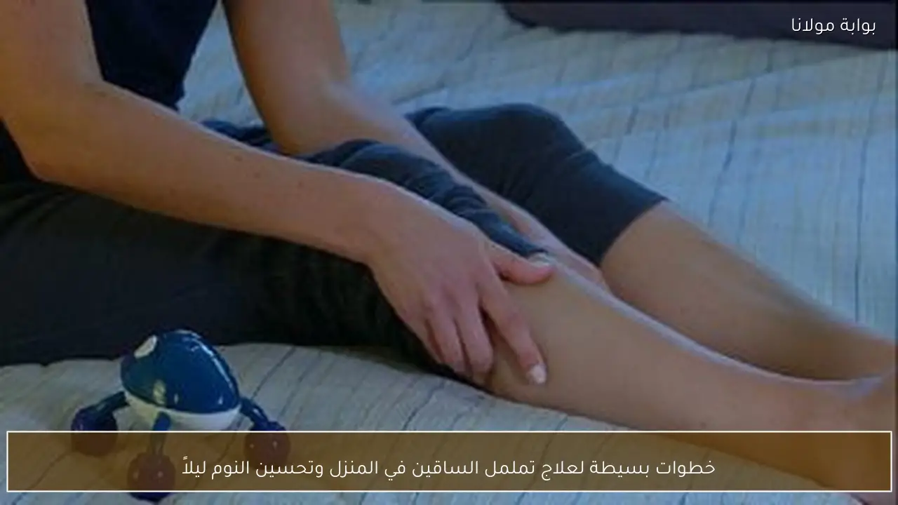 خطوات بسيطة لعلاج تململ الساقين في المنزل وتحسين النوم ليلاً