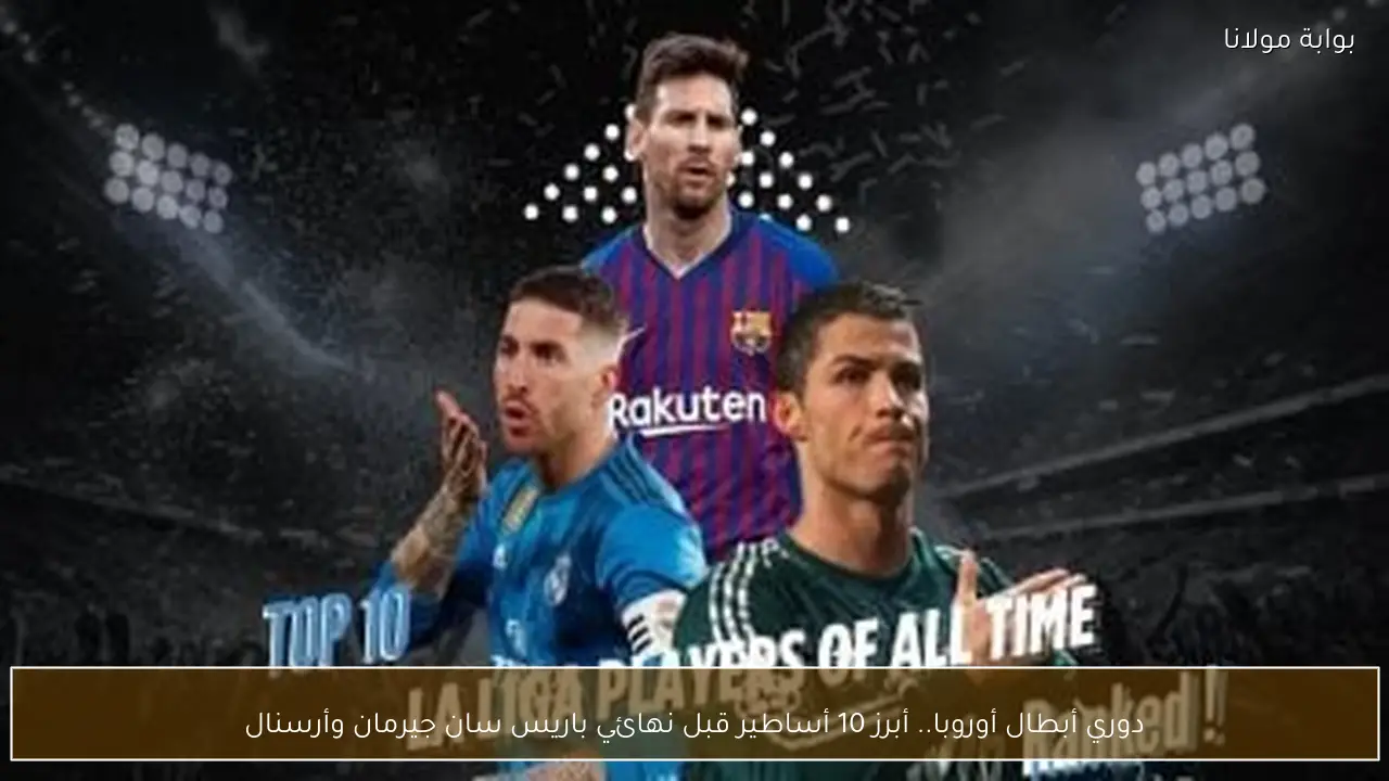 دوري أبطال أوروبا.. أبرز 10 أساطير قبل نهائي باريس سان جيرمان وأرسنال