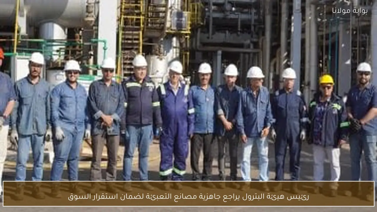 رئيس هيئة البترول يراجع جاهزية مصانع التعبئة لضمان استقرار السوق