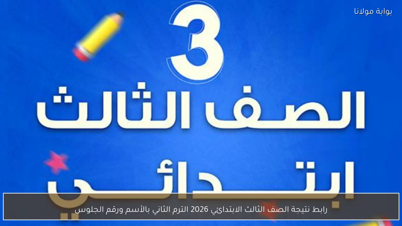 رابط نتيجة الصف الثالث الابتدائي 2026 الترم الثاني بالأسم ورقم الجلوس