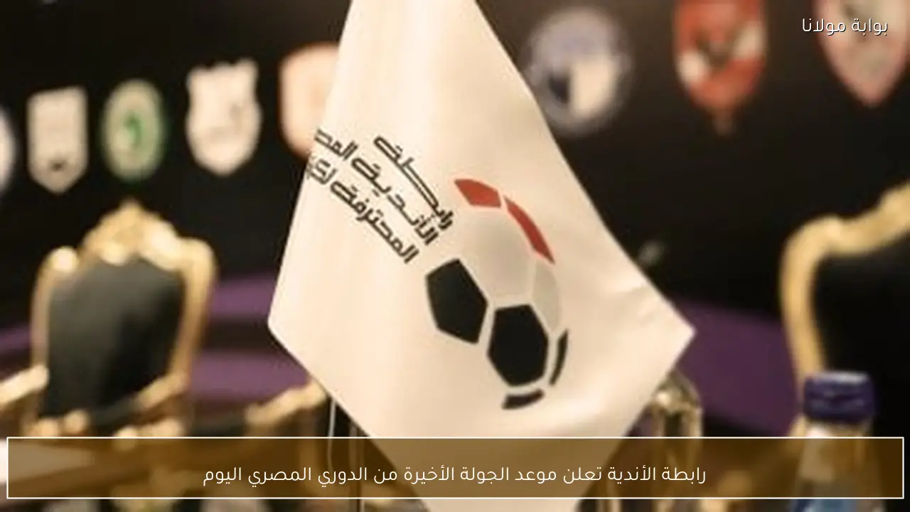 رابطة الأندية تعلن موعد الجولة الأخيرة من الدوري المصري اليوم
