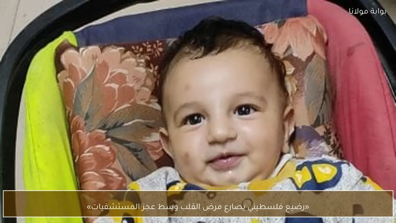 «رضيع فلسطيني يصارع مرض القلب وسط عجز المستشفيات»