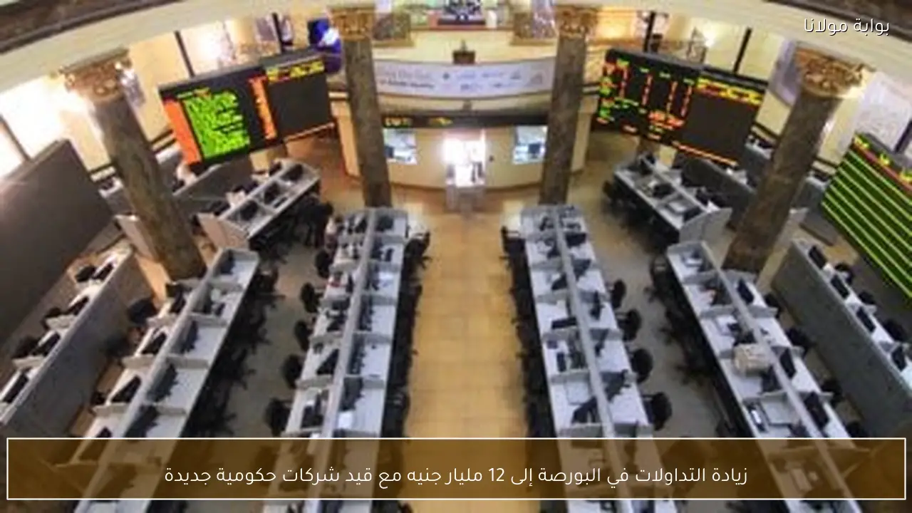 زيادة التداولات في البورصة إلى 12 مليار جنيه مع قيد شركات حكومية جديدة