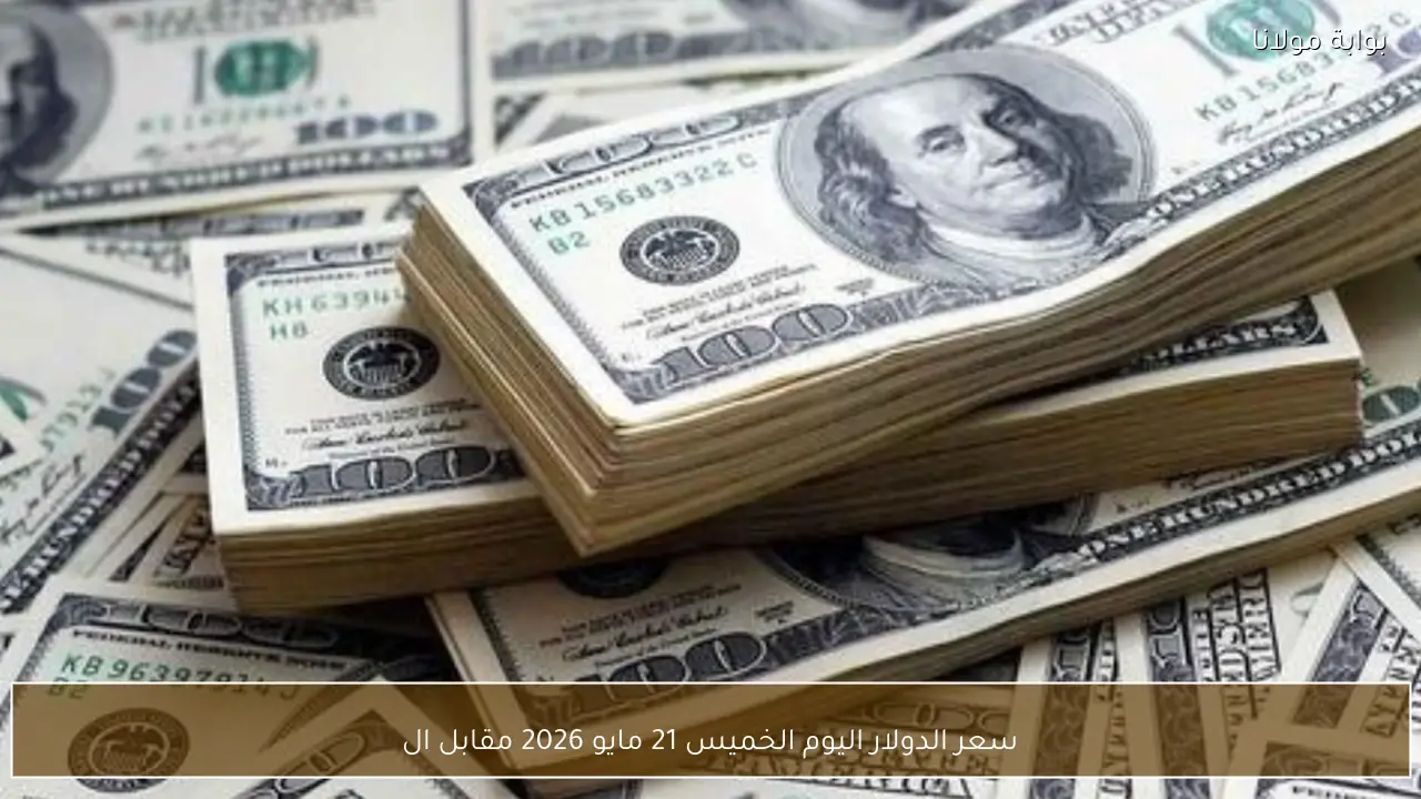 سعر الدولار اليوم الخميس 21 مايو 2026 مقابل الجنيه في البنوك والسوق الموازية