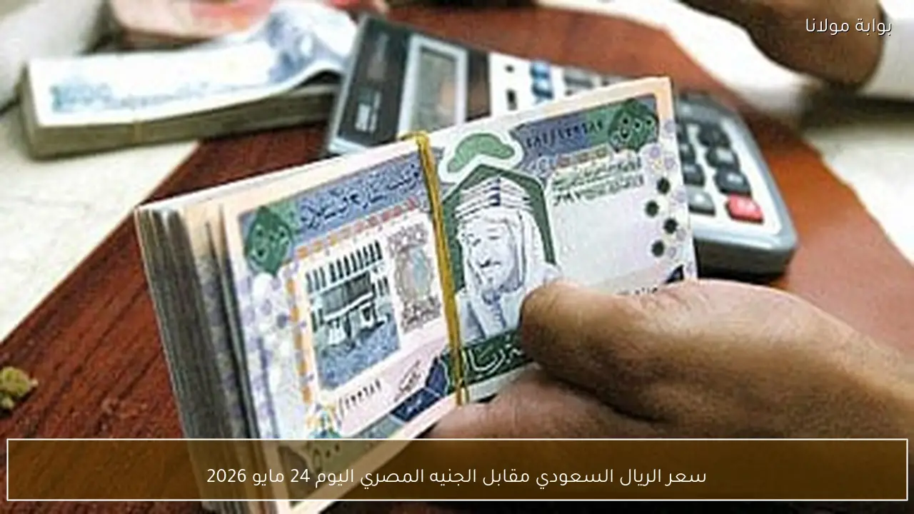 سعر الريال السعودي مقابل الجنيه المصري اليوم 24 مايو 2026