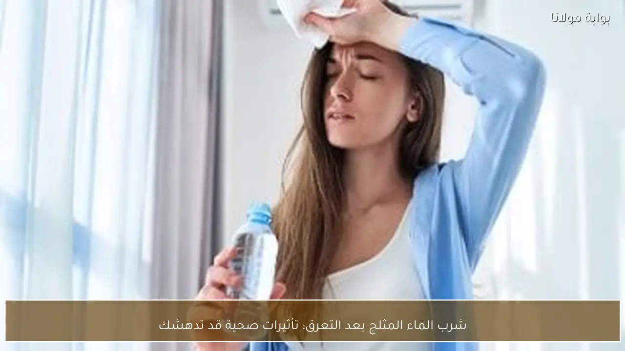 شرب الماء المثلج بعد التعرق: تأثيرات صحية قد تدهشك