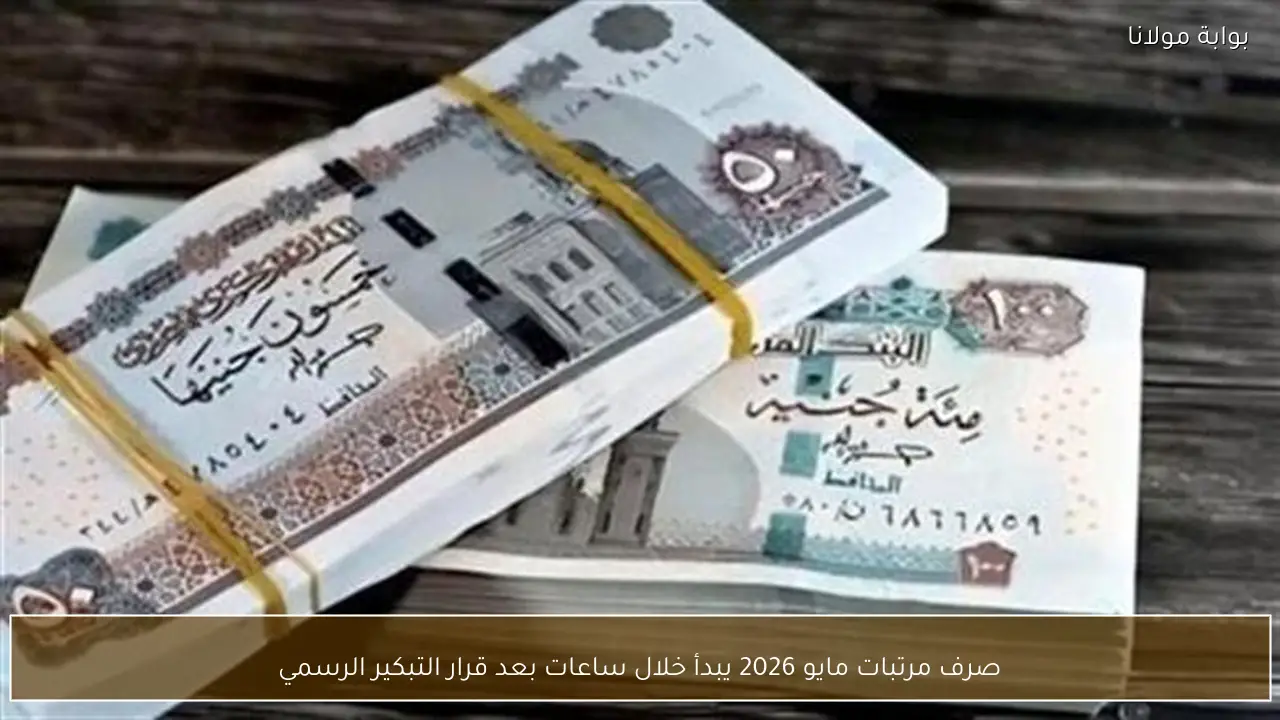 صرف مرتبات مايو 2026 يبدأ خلال ساعات بعد قرار التبكير الرسمي