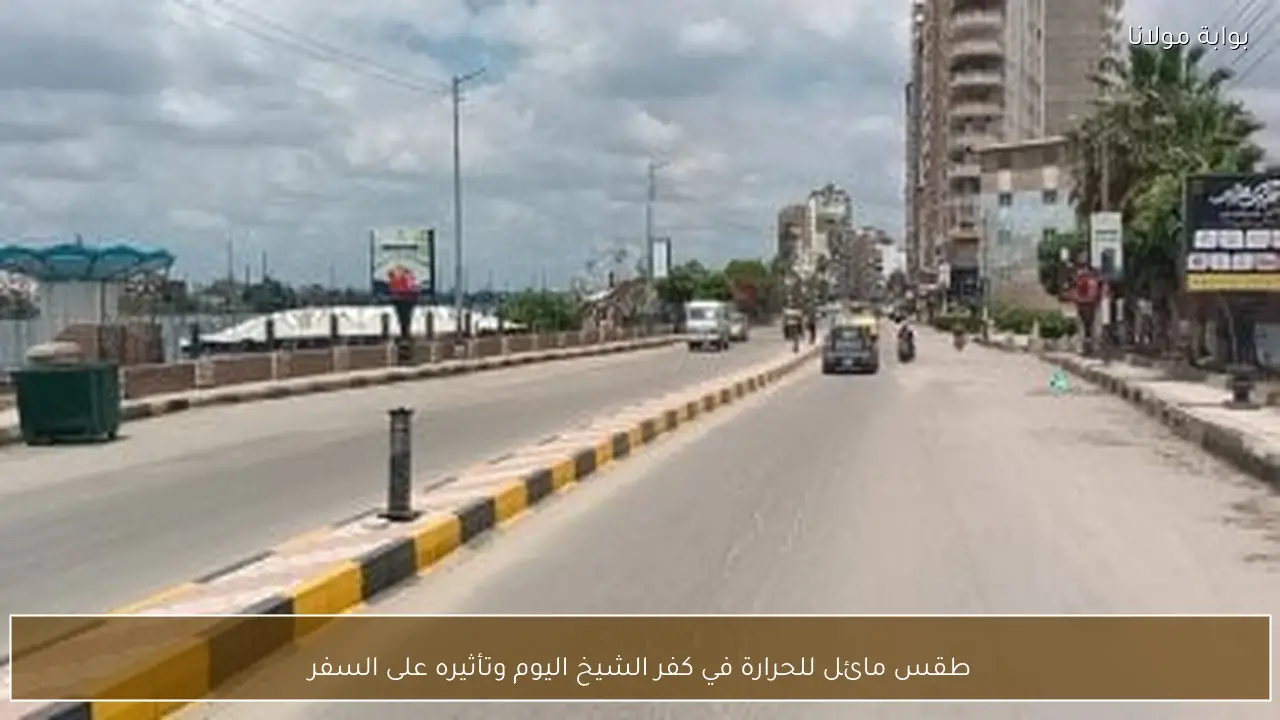طقس مائل للحرارة في كفر الشيخ اليوم وتأثيره على السفر