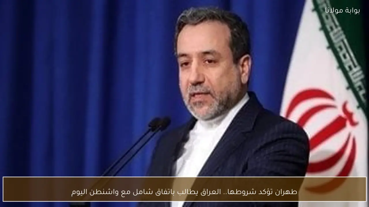 طهران تؤكد شروطها.. العراق يطالب باتفاق شامل مع واشنطن اليوم