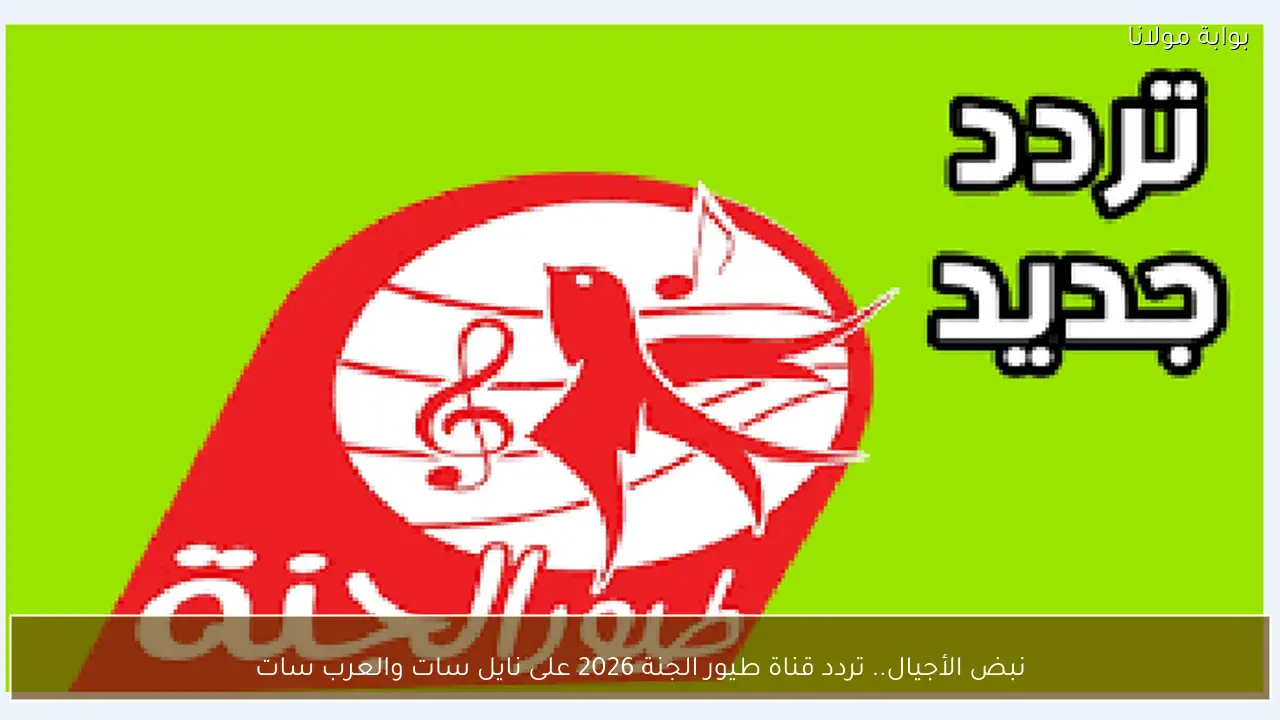 نبض الأجيال.. تردد قناة طيور الجنة 2026 على نايل سات والعرب سات