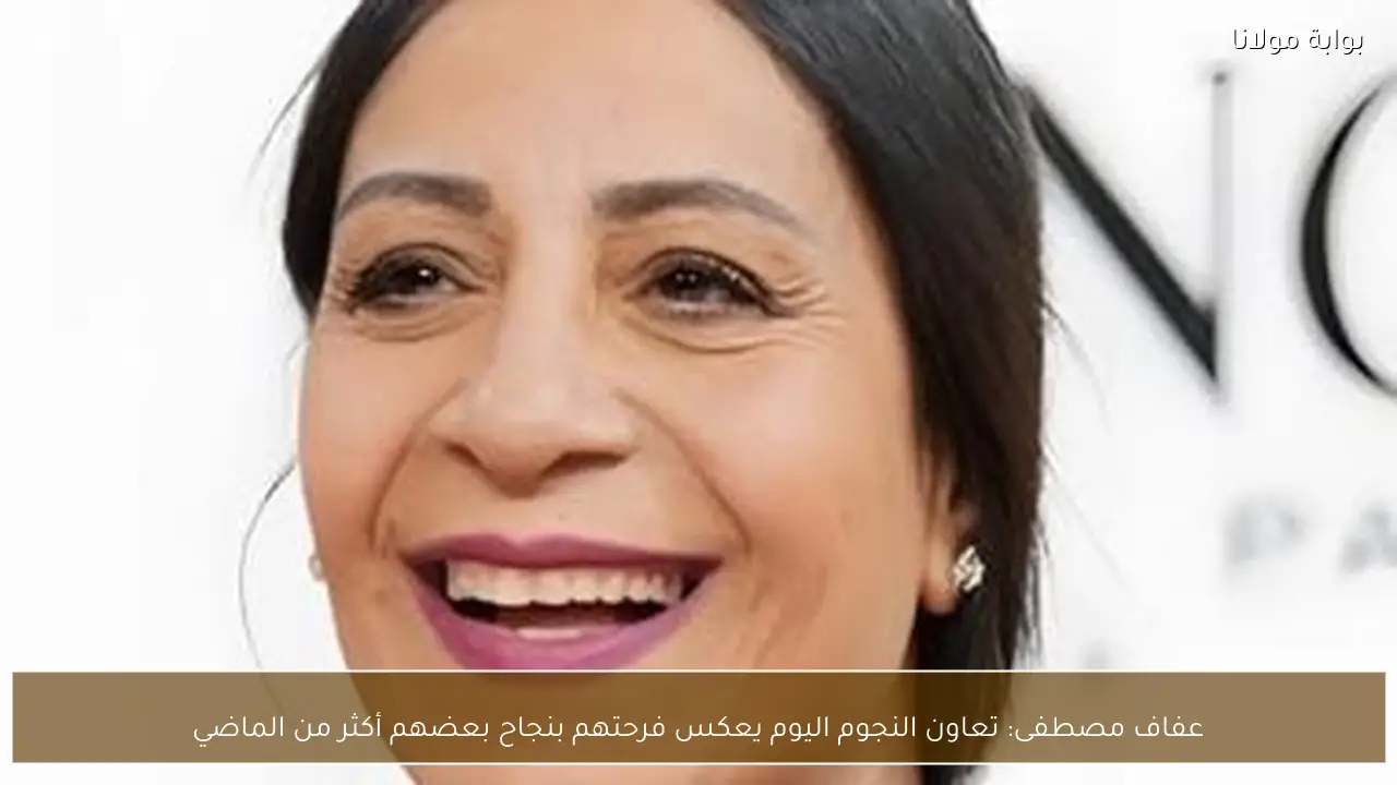 عفاف مصطفى: تعاون النجوم اليوم يعكس فرحتهم بنجاح بعضهم أكثر من الماضي