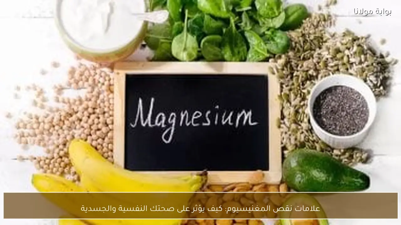 علامات نقص المغنيسيوم: كيف يؤثر على صحتك النفسية والجسدية