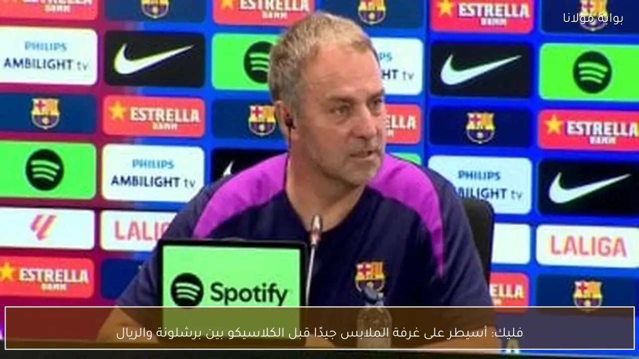 فليك: أسيطر على غرفة الملابس جيدًا قبل الكلاسيكو بين برشلونة والريال