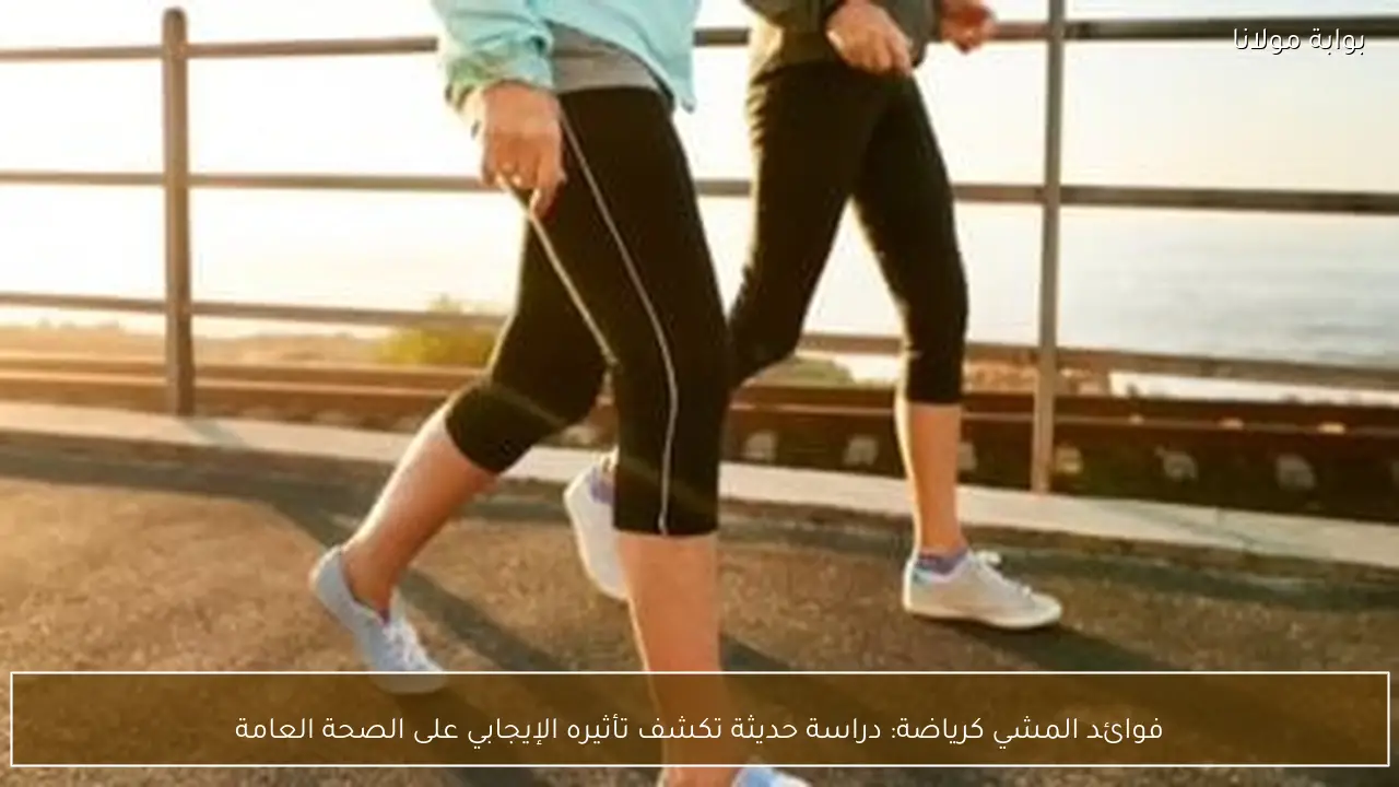 فوائد المشي كرياضة: دراسة حديثة تكشف تأثيره الإيجابي على الصحة العامة