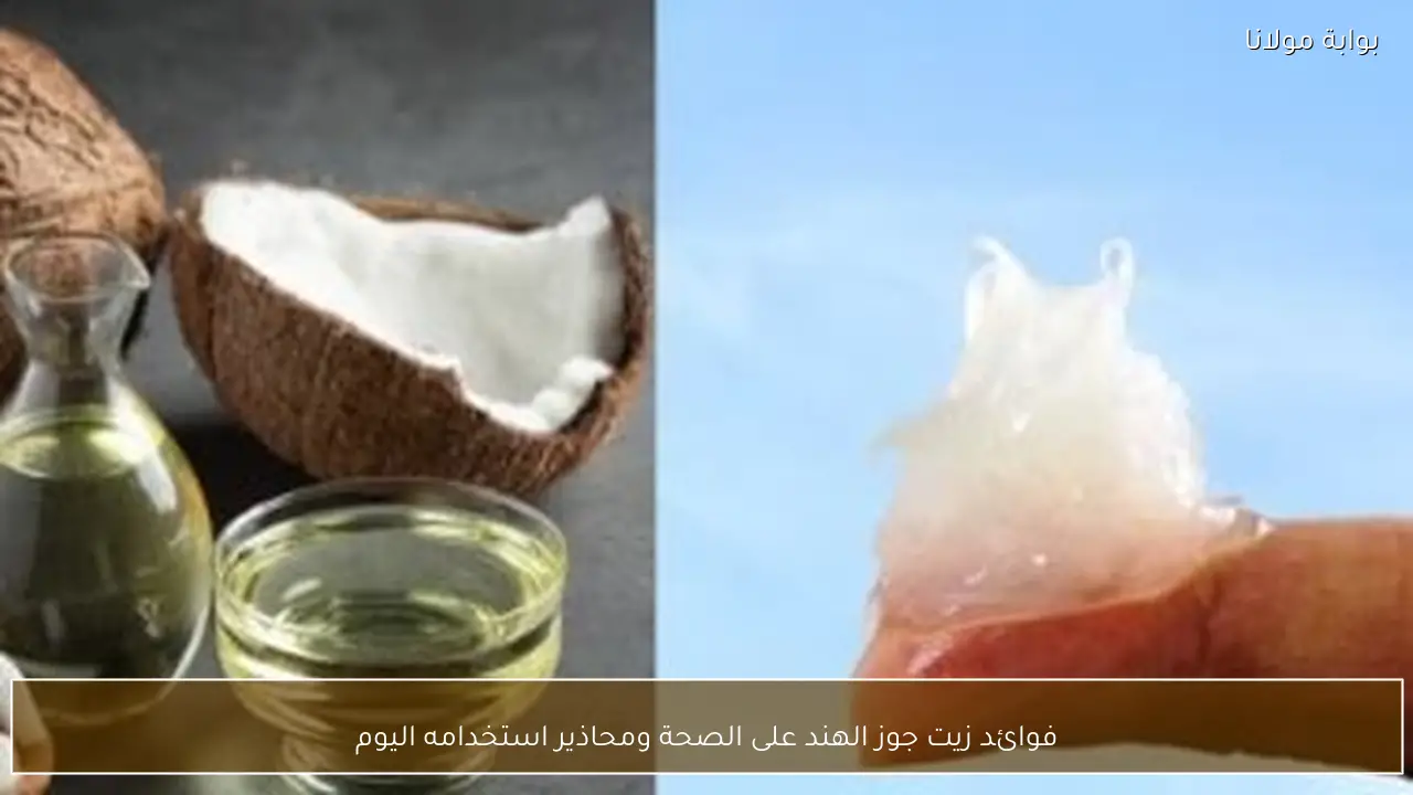 فوائد زيت جوز الهند على الصحة ومحاذير استخدامه اليوم