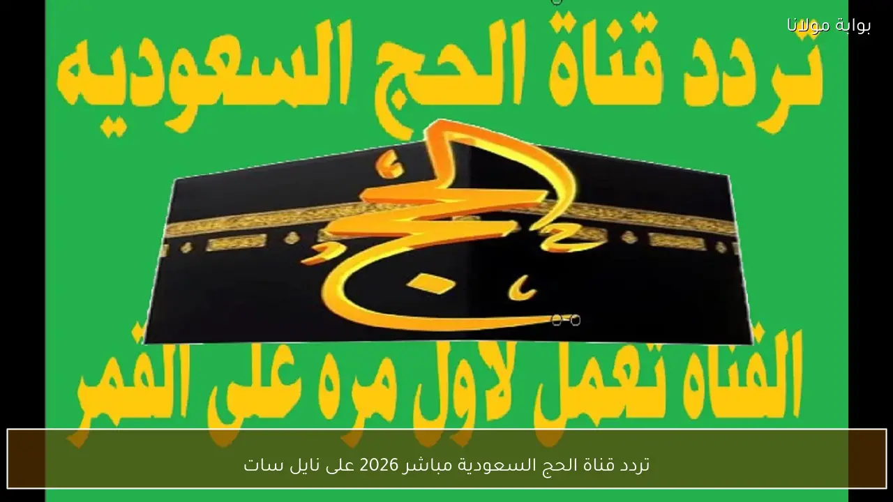 تردد قناة الحج السعودية مباشر 2026 على نايل سات