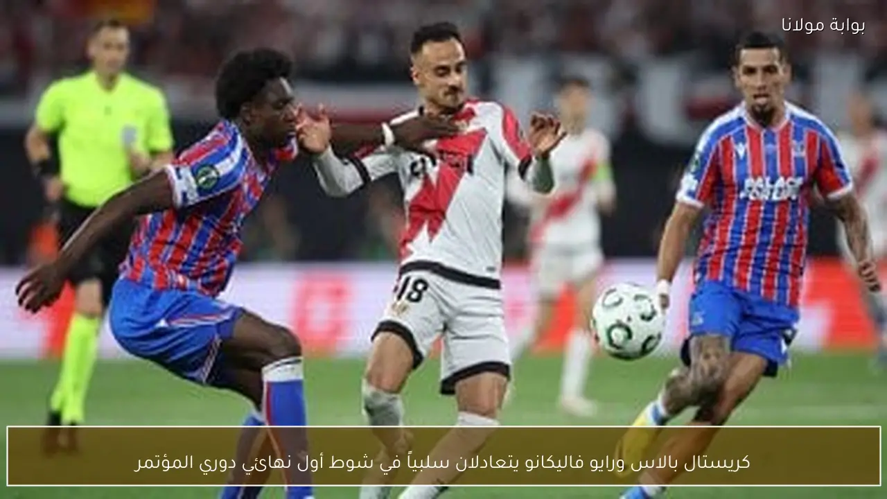 كريستال بالاس ورايو فاليكانو يتعادلان سلبياً في شوط أول نهائي دوري المؤتمر