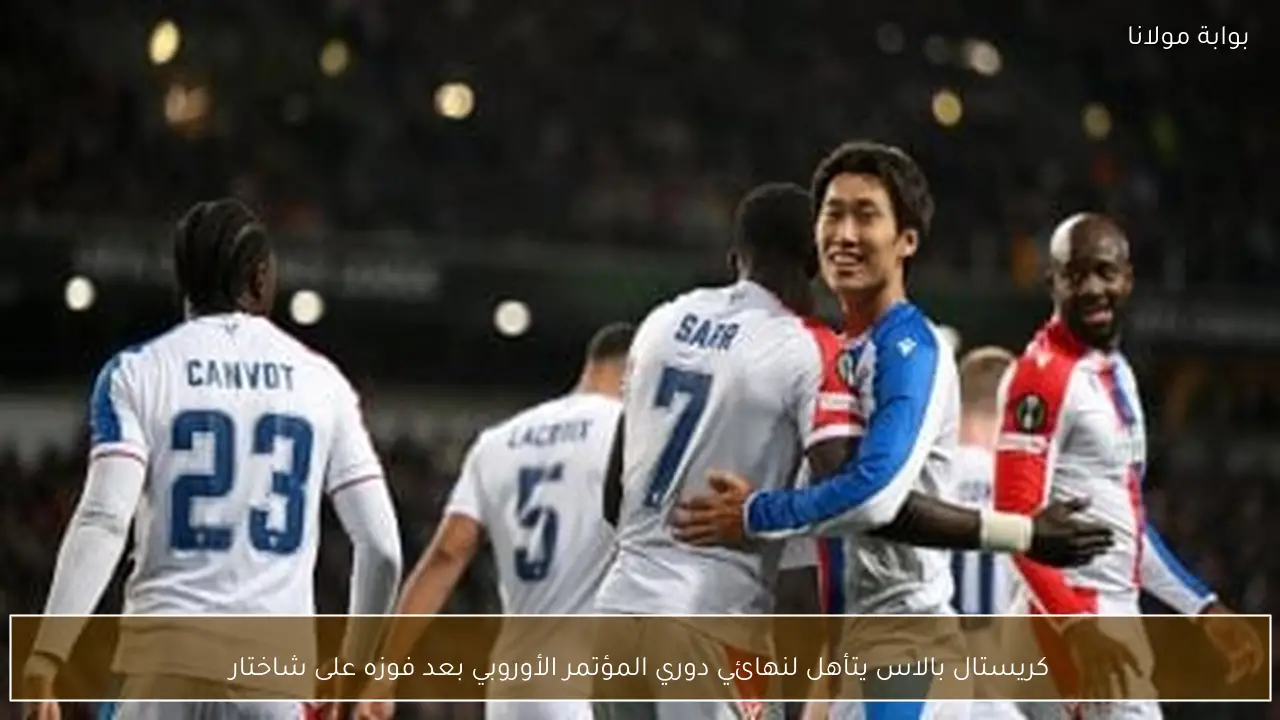 كريستال بالاس يتأهل لنهائي دوري المؤتمر الأوروبي بعد فوزه على شاختار