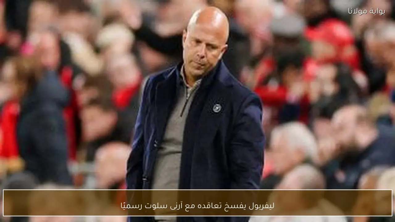 ليفربول يفسخ تعاقده مع آرنى سلوت رسميًا