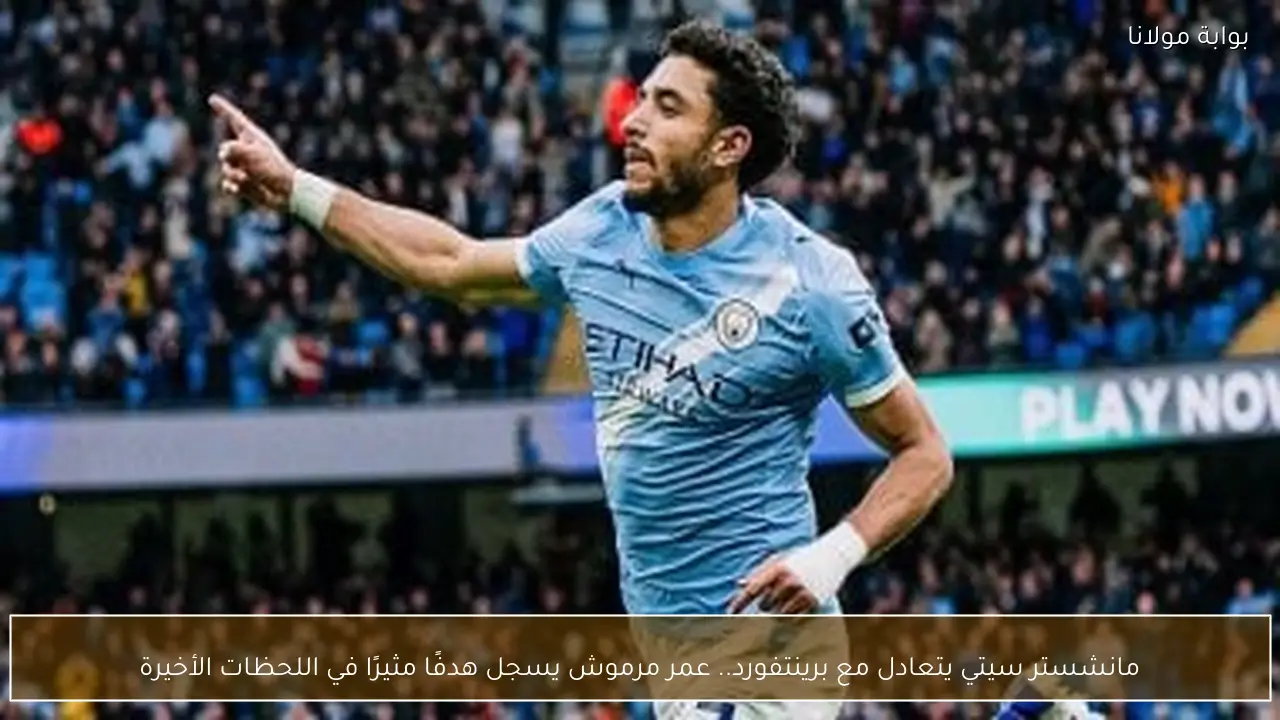 مانشستر سيتي يتعادل مع برينتفورد.. عمر مرموش يسجل هدفًا مثيرًا في اللحظات الأخيرة