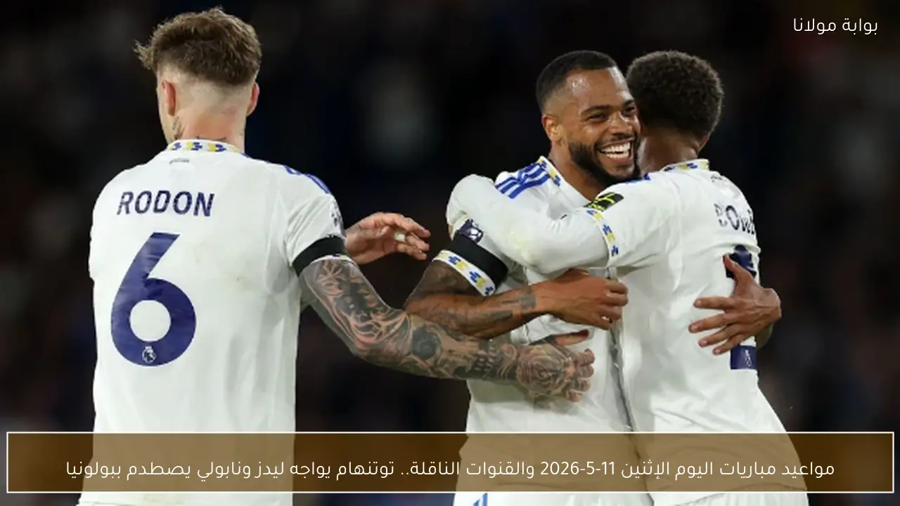 مواعيد مباريات اليوم الإثنين 11-5-2026 والقنوات الناقلة.. توتنهام يواجه ليدز ونابولي يصطدم ببولونيا