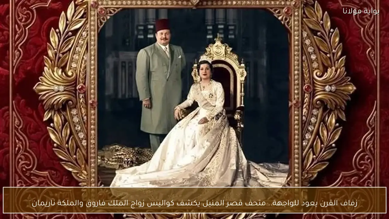 زفاف القرن يعود للواجهة.. متحف قصر المنيل يكشف كواليس زواج الملك فاروق والملكة ناريمان