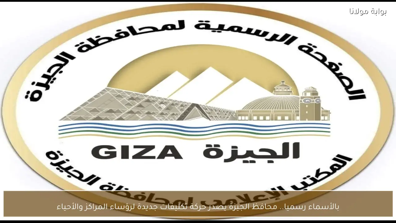 بالأسماء رسميا.. محافظ الجيزة يصدر حركة تكليفات جديدة لرؤساء المراكز والأحياء