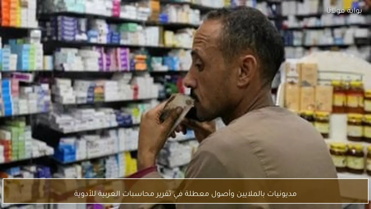 مديونيات بالملايين وأصول معطلة في تقرير محاسبات العربية للأدوية