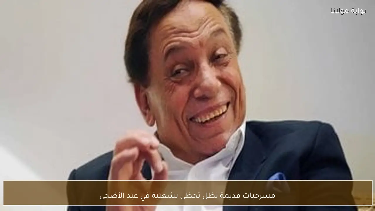 مسرحيات قديمة تظل تحظى بشعبية في عيد الأضحى