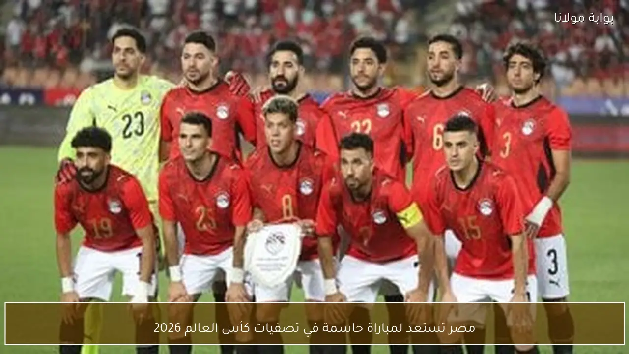 مصر تستعد لمباراة حاسمة في تصفيات كأس العالم 2026