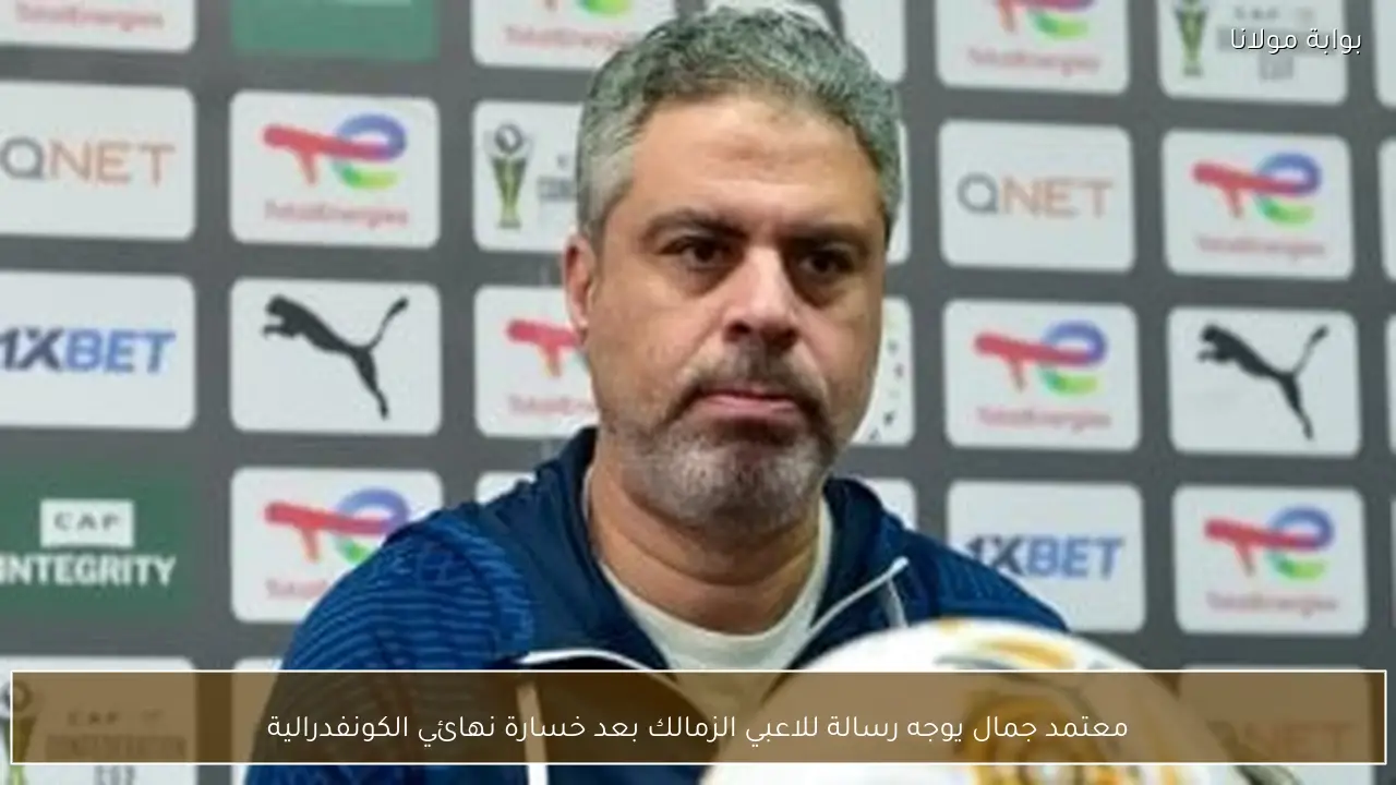 معتمد جمال يوجه رسالة للاعبي الزمالك بعد خسارة نهائي الكونفدرالية