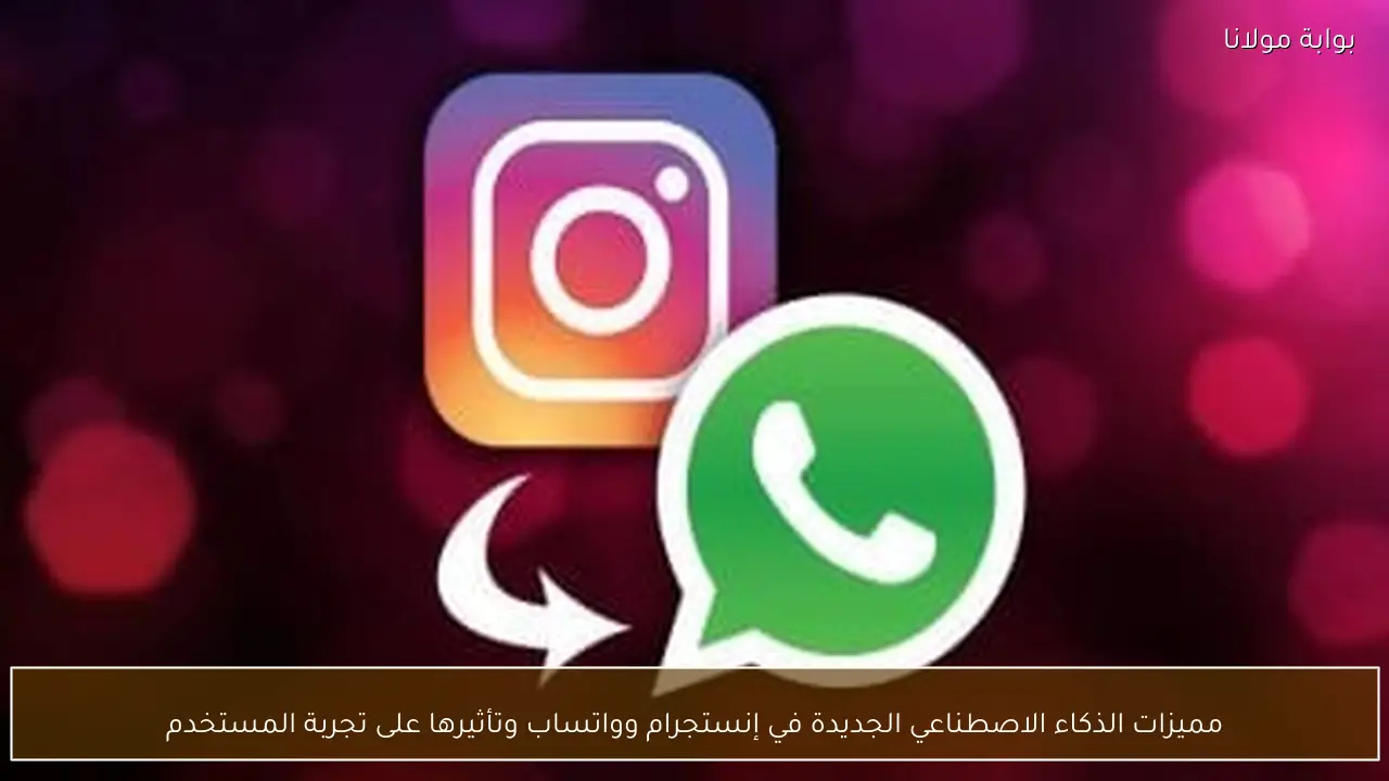 مميزات الذكاء الاصطناعي الجديدة في إنستجرام وواتساب وتأثيرها على تجربة المستخدم
