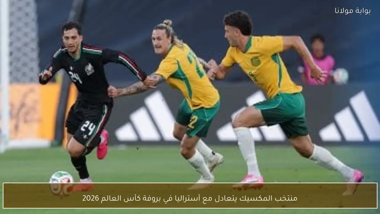 منتخب المكسيك يتعادل مع أستراليا في بروفة كأس العالم 2026