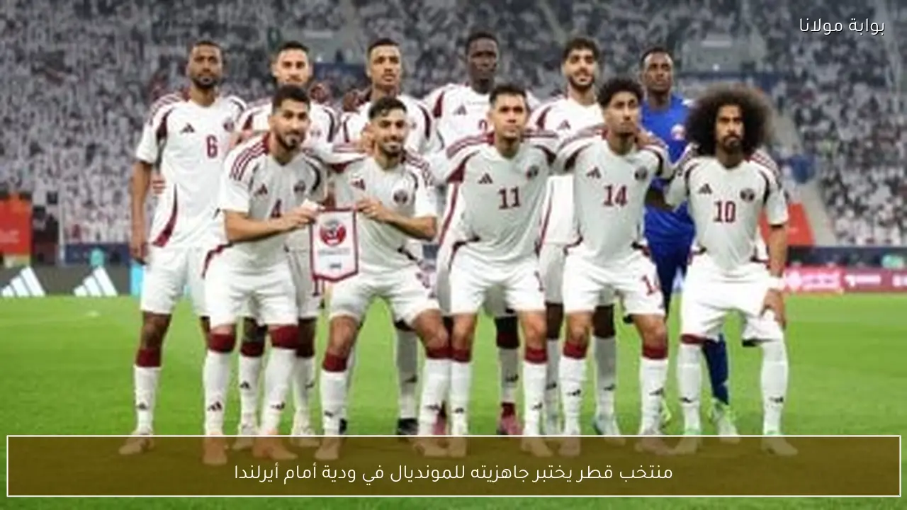 منتخب قطر يختبر جاهزيته للمونديال في ودية أمام أيرلندا