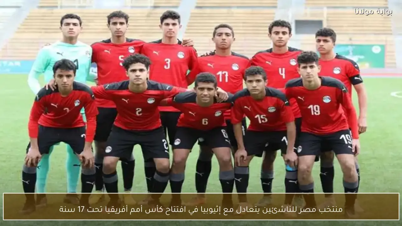 منتخب مصر للناشئين يتعادل مع إثيوبيا في افتتاح كأس أمم أفريقيا تحت 17 سنة