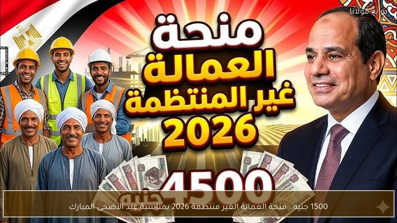 1500 جنيه.. منحة العمالة الغير منتظمة 2026 بمناسبة عيد الأضحى المبارك