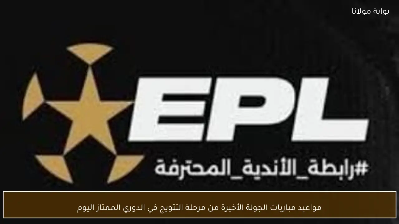 مواعيد مباريات الجولة الأخيرة من مرحلة التتويج في الدوري الممتاز اليوم