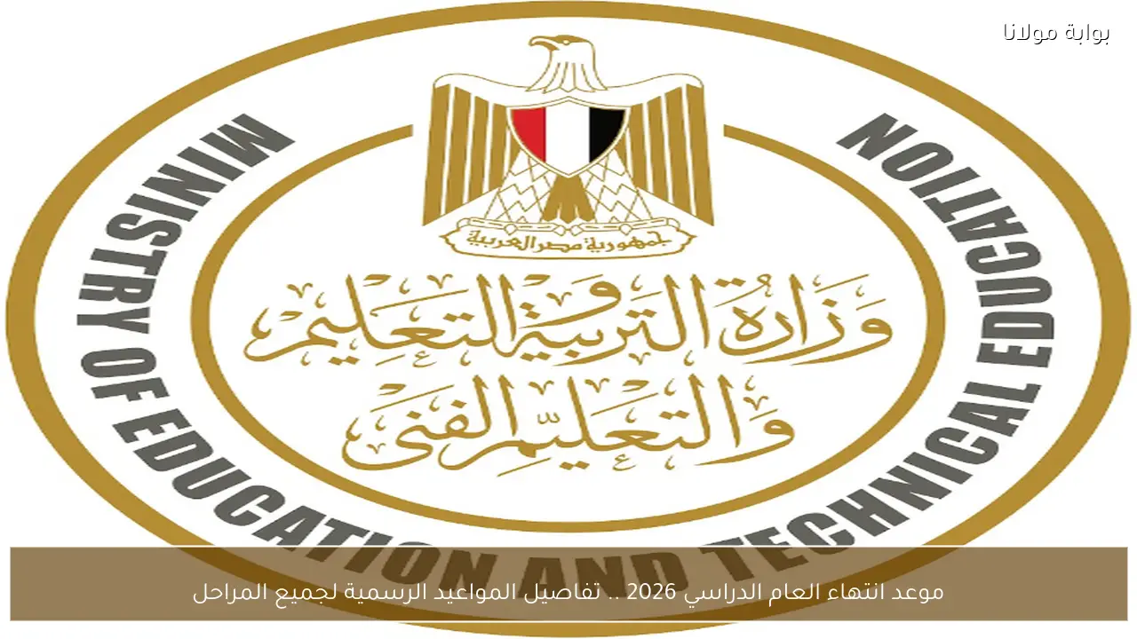 موعد انتهاء العام الدراسي 2026 .. تفاصيل المواعيد الرسمية لجميع المراحل