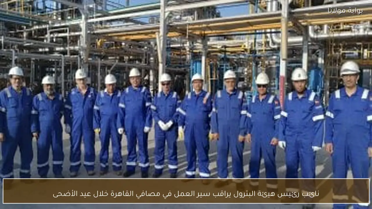 نائب رئيس هيئة البترول يراقب سير العمل في مصافي القاهرة خلال عيد الأضحى
