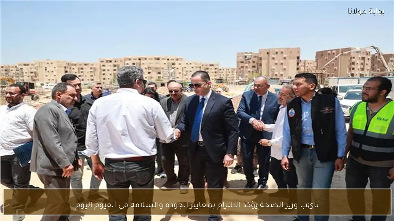 نائب وزير الصحة يؤكد الالتزام بمعايير الجودة والسلامة في الفيوم اليوم